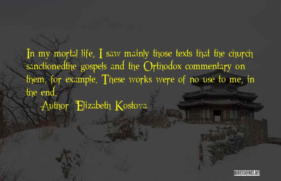Elizabeth Kostova Quotes: In My Mortal Life, I Saw Mainly Those Texts That The Church Sanctionedthe Gospels And The Orthodox Commentary On Them,