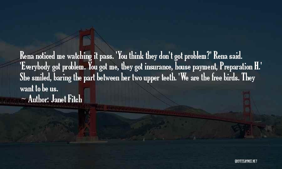 Janet Fitch Quotes: Rena Noticed Me Watching It Pass. 'you Think They Don't Got Problem?' Rena Said. 'everybody Got Problem. You Got Me,