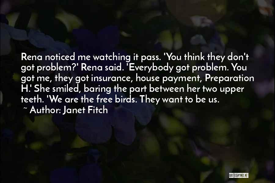 Janet Fitch Quotes: Rena Noticed Me Watching It Pass. 'you Think They Don't Got Problem?' Rena Said. 'everybody Got Problem. You Got Me,