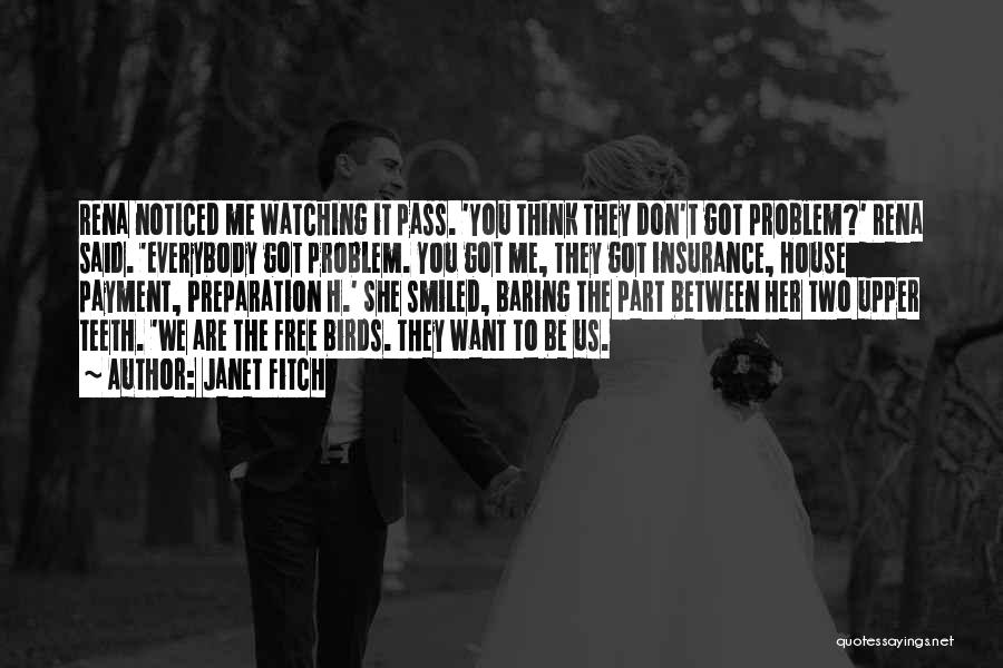 Janet Fitch Quotes: Rena Noticed Me Watching It Pass. 'you Think They Don't Got Problem?' Rena Said. 'everybody Got Problem. You Got Me,