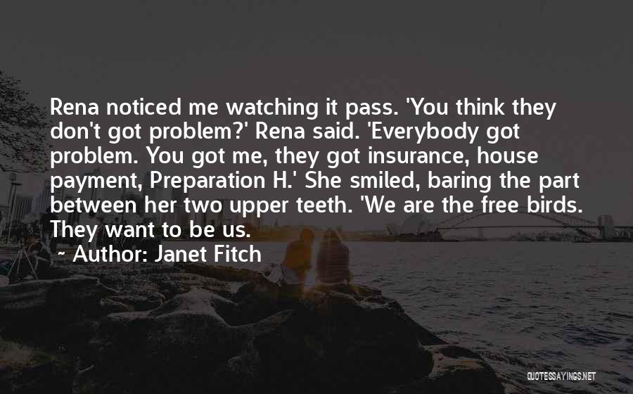 Janet Fitch Quotes: Rena Noticed Me Watching It Pass. 'you Think They Don't Got Problem?' Rena Said. 'everybody Got Problem. You Got Me,