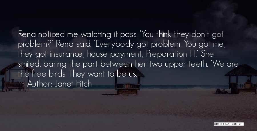 Janet Fitch Quotes: Rena Noticed Me Watching It Pass. 'you Think They Don't Got Problem?' Rena Said. 'everybody Got Problem. You Got Me,