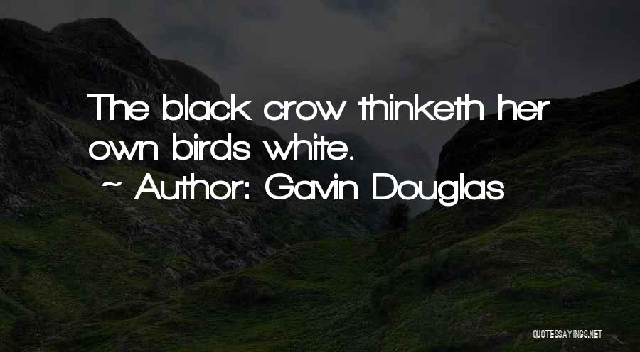 Gavin Douglas Quotes: The Black Crow Thinketh Her Own Birds White.