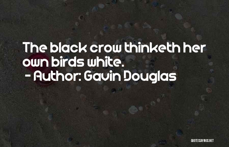 Gavin Douglas Quotes: The Black Crow Thinketh Her Own Birds White.