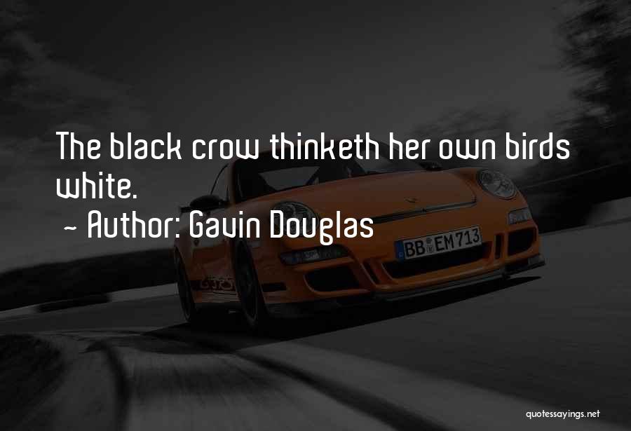 Gavin Douglas Quotes: The Black Crow Thinketh Her Own Birds White.