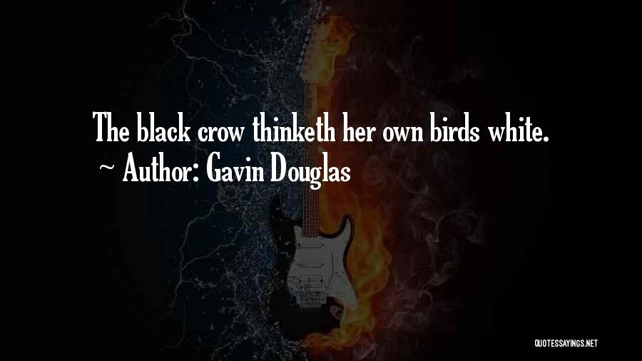 Gavin Douglas Quotes: The Black Crow Thinketh Her Own Birds White.