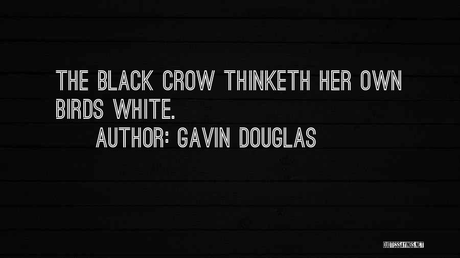 Gavin Douglas Quotes: The Black Crow Thinketh Her Own Birds White.