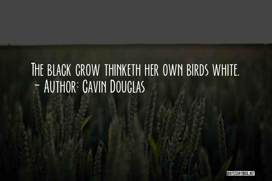 Gavin Douglas Quotes: The Black Crow Thinketh Her Own Birds White.