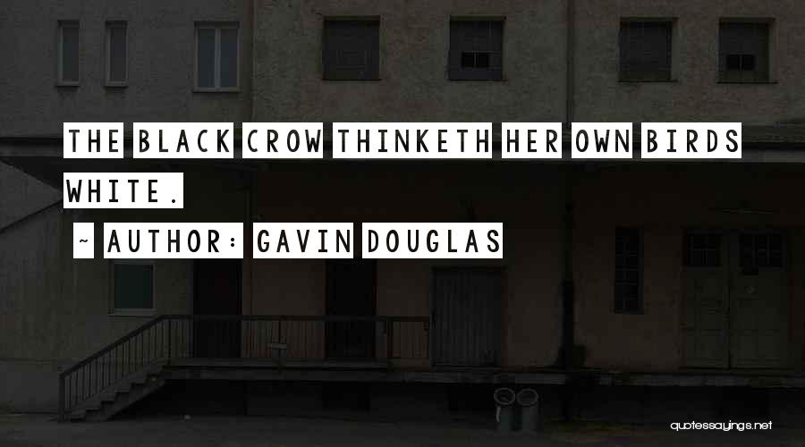 Gavin Douglas Quotes: The Black Crow Thinketh Her Own Birds White.