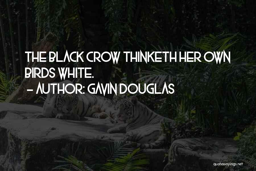 Gavin Douglas Quotes: The Black Crow Thinketh Her Own Birds White.