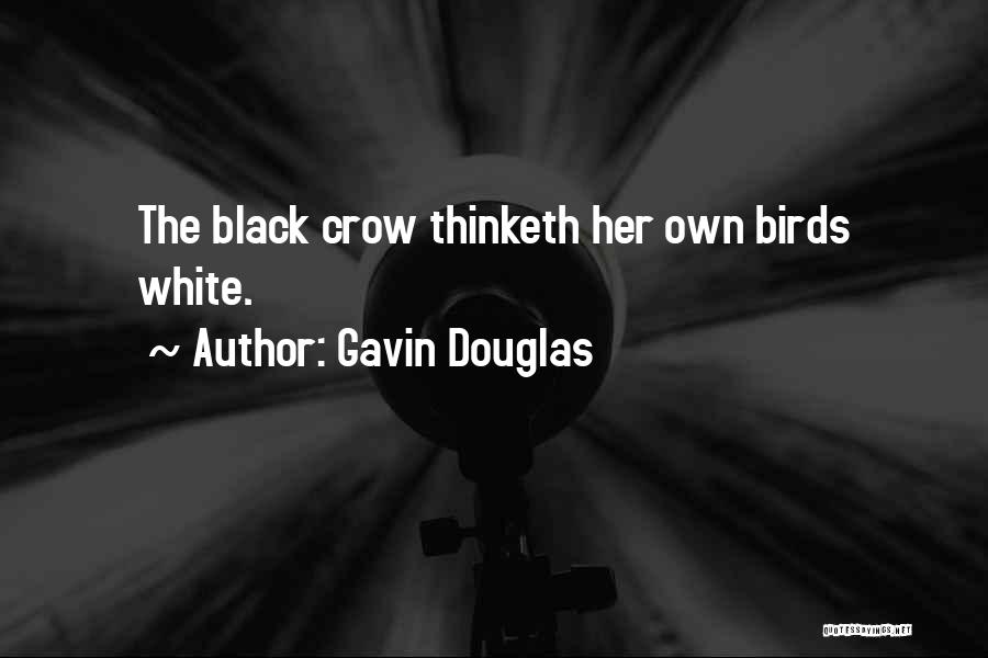 Gavin Douglas Quotes: The Black Crow Thinketh Her Own Birds White.