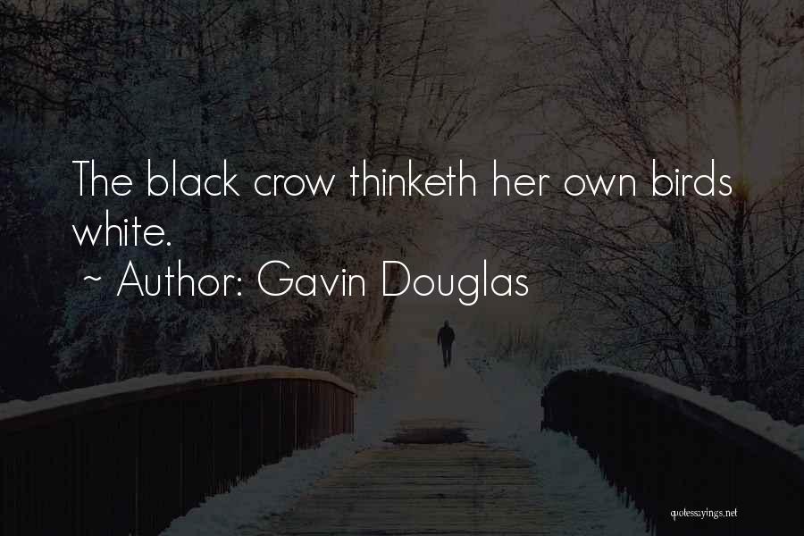 Gavin Douglas Quotes: The Black Crow Thinketh Her Own Birds White.