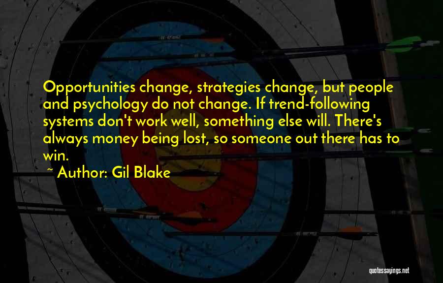 Gil Blake Quotes: Opportunities Change, Strategies Change, But People And Psychology Do Not Change. If Trend-following Systems Don't Work Well, Something Else Will.