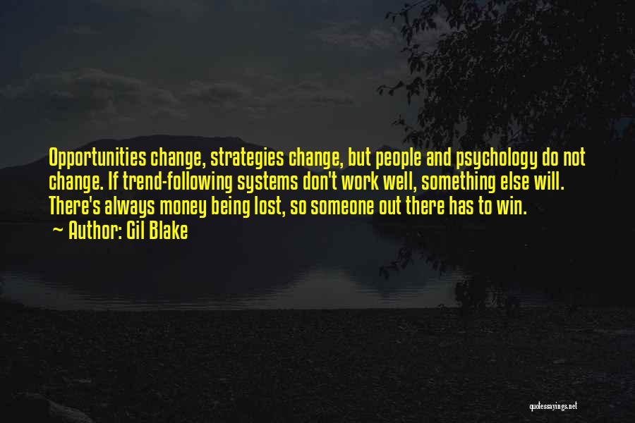 Gil Blake Quotes: Opportunities Change, Strategies Change, But People And Psychology Do Not Change. If Trend-following Systems Don't Work Well, Something Else Will.