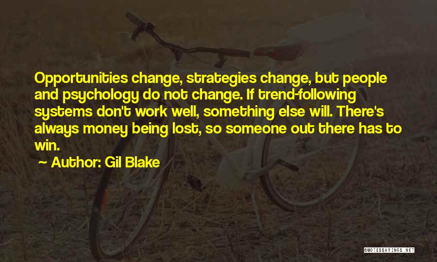 Gil Blake Quotes: Opportunities Change, Strategies Change, But People And Psychology Do Not Change. If Trend-following Systems Don't Work Well, Something Else Will.