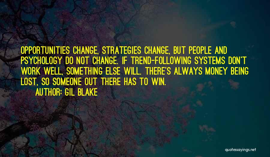 Gil Blake Quotes: Opportunities Change, Strategies Change, But People And Psychology Do Not Change. If Trend-following Systems Don't Work Well, Something Else Will.