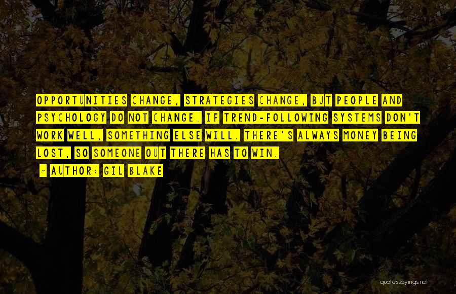 Gil Blake Quotes: Opportunities Change, Strategies Change, But People And Psychology Do Not Change. If Trend-following Systems Don't Work Well, Something Else Will.