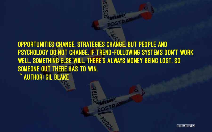 Gil Blake Quotes: Opportunities Change, Strategies Change, But People And Psychology Do Not Change. If Trend-following Systems Don't Work Well, Something Else Will.