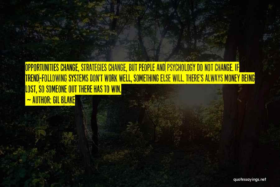 Gil Blake Quotes: Opportunities Change, Strategies Change, But People And Psychology Do Not Change. If Trend-following Systems Don't Work Well, Something Else Will.