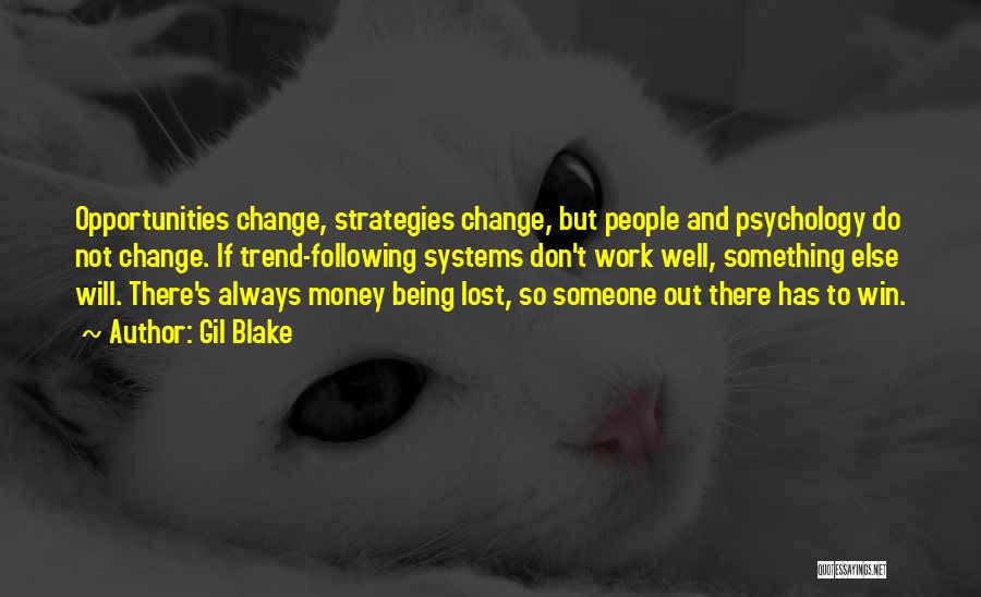 Gil Blake Quotes: Opportunities Change, Strategies Change, But People And Psychology Do Not Change. If Trend-following Systems Don't Work Well, Something Else Will.