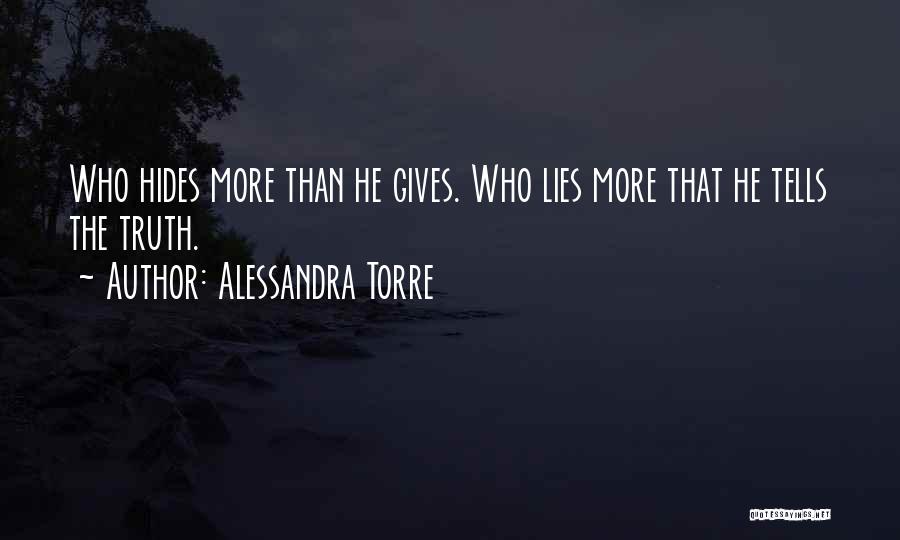 Alessandra Torre Quotes: Who Hides More Than He Gives. Who Lies More That He Tells The Truth.