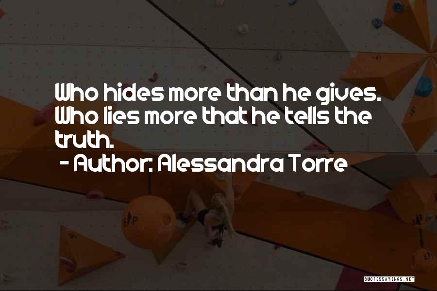 Alessandra Torre Quotes: Who Hides More Than He Gives. Who Lies More That He Tells The Truth.