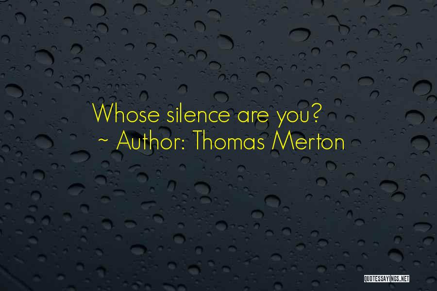 Thomas Merton Quotes: Whose Silence Are You?