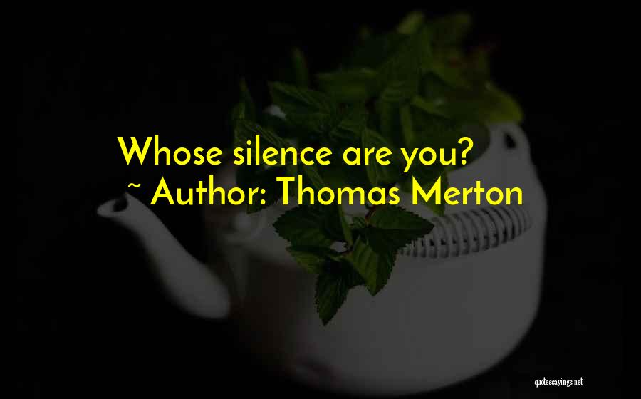 Thomas Merton Quotes: Whose Silence Are You?