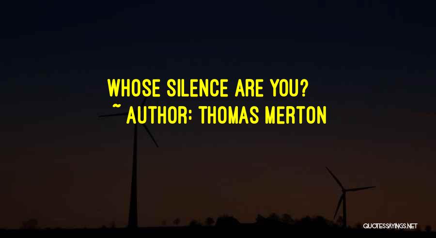 Thomas Merton Quotes: Whose Silence Are You?