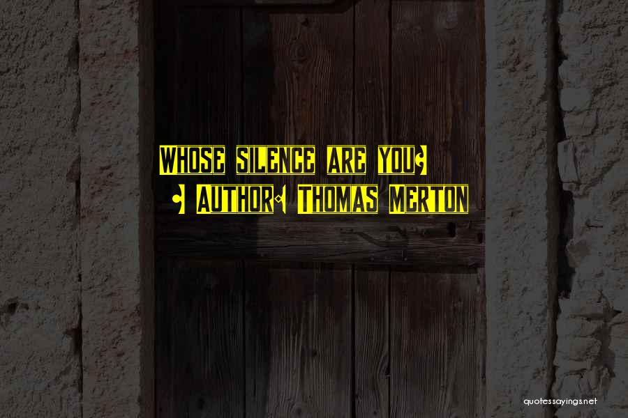 Thomas Merton Quotes: Whose Silence Are You?