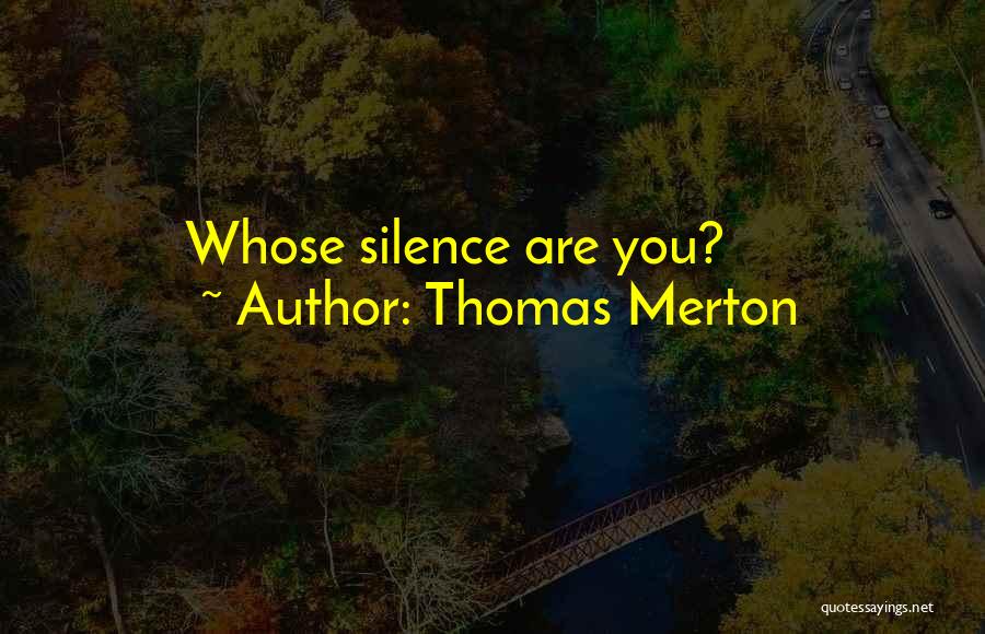 Thomas Merton Quotes: Whose Silence Are You?