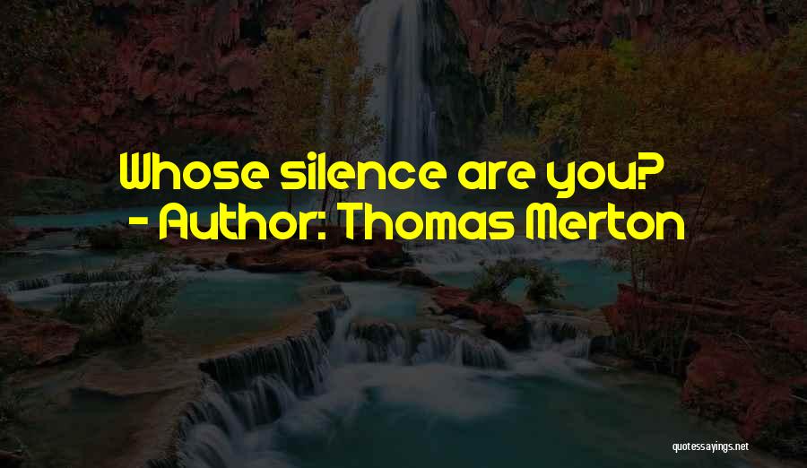 Thomas Merton Quotes: Whose Silence Are You?