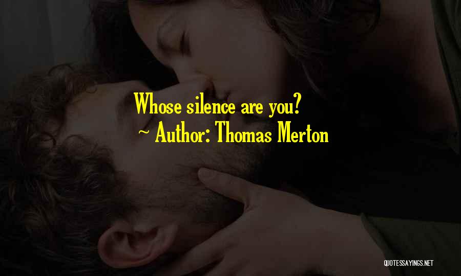 Thomas Merton Quotes: Whose Silence Are You?
