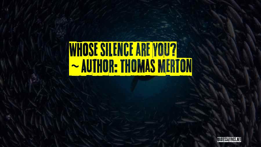 Thomas Merton Quotes: Whose Silence Are You?