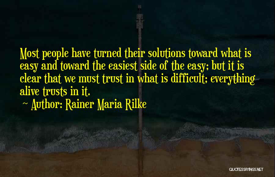 Rainer Maria Rilke Quotes: Most People Have Turned Their Solutions Toward What Is Easy And Toward The Easiest Side Of The Easy; But It