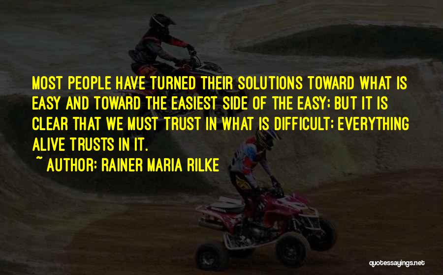 Rainer Maria Rilke Quotes: Most People Have Turned Their Solutions Toward What Is Easy And Toward The Easiest Side Of The Easy; But It