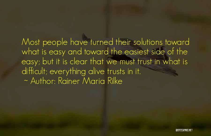 Rainer Maria Rilke Quotes: Most People Have Turned Their Solutions Toward What Is Easy And Toward The Easiest Side Of The Easy; But It