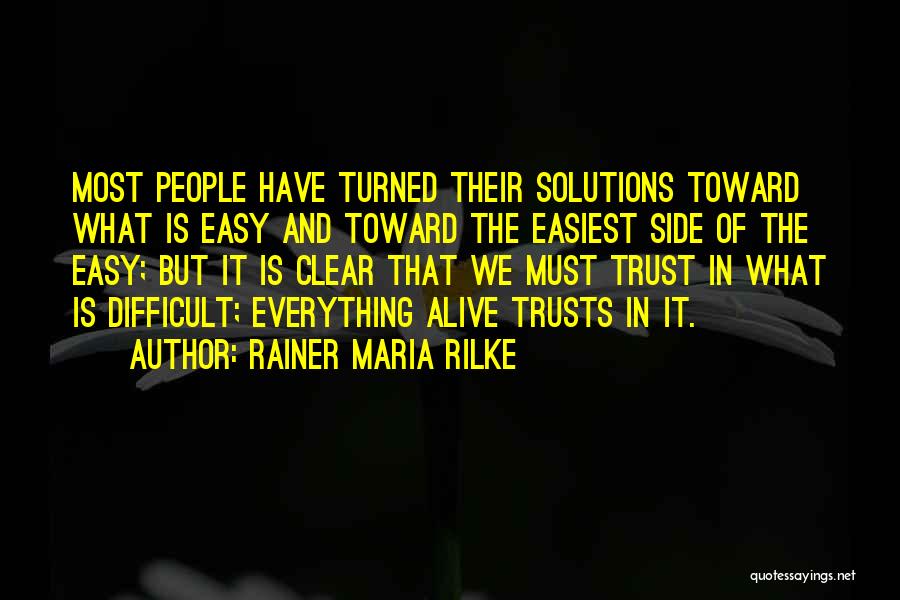 Rainer Maria Rilke Quotes: Most People Have Turned Their Solutions Toward What Is Easy And Toward The Easiest Side Of The Easy; But It