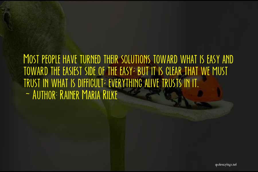 Rainer Maria Rilke Quotes: Most People Have Turned Their Solutions Toward What Is Easy And Toward The Easiest Side Of The Easy; But It