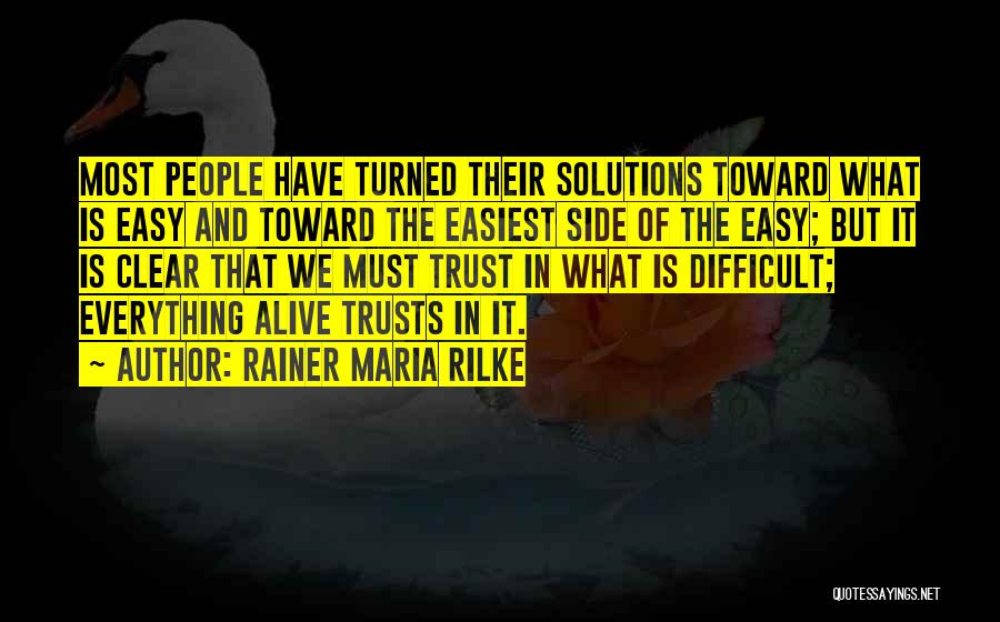 Rainer Maria Rilke Quotes: Most People Have Turned Their Solutions Toward What Is Easy And Toward The Easiest Side Of The Easy; But It