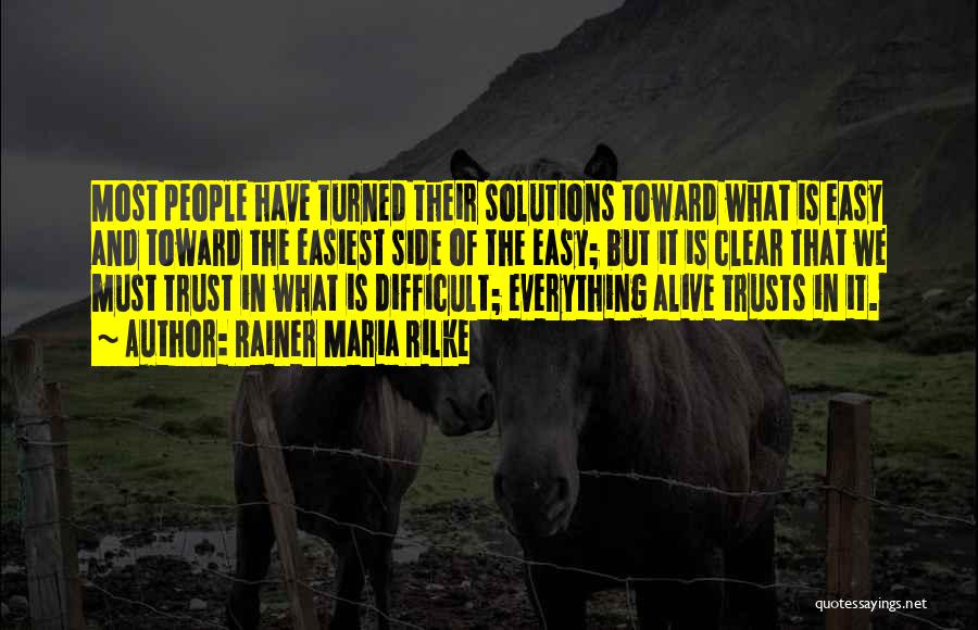 Rainer Maria Rilke Quotes: Most People Have Turned Their Solutions Toward What Is Easy And Toward The Easiest Side Of The Easy; But It