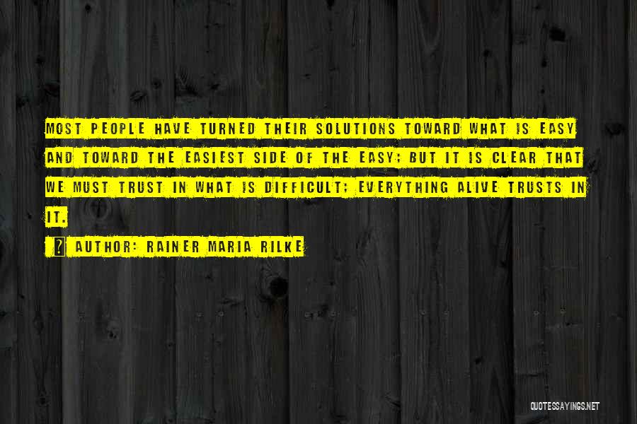 Rainer Maria Rilke Quotes: Most People Have Turned Their Solutions Toward What Is Easy And Toward The Easiest Side Of The Easy; But It