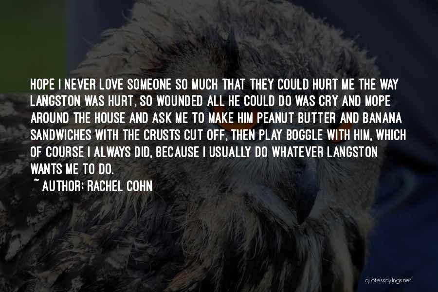 Rachel Cohn Quotes: Hope I Never Love Someone So Much That They Could Hurt Me The Way Langston Was Hurt, So Wounded All