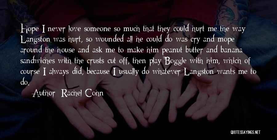 Rachel Cohn Quotes: Hope I Never Love Someone So Much That They Could Hurt Me The Way Langston Was Hurt, So Wounded All