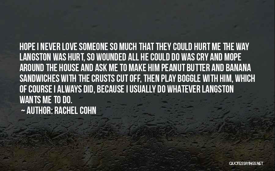 Rachel Cohn Quotes: Hope I Never Love Someone So Much That They Could Hurt Me The Way Langston Was Hurt, So Wounded All