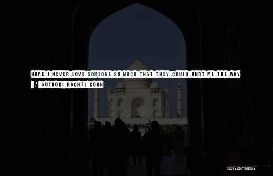 Rachel Cohn Quotes: Hope I Never Love Someone So Much That They Could Hurt Me The Way Langston Was Hurt, So Wounded All