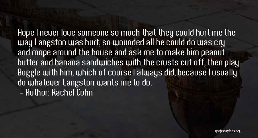 Rachel Cohn Quotes: Hope I Never Love Someone So Much That They Could Hurt Me The Way Langston Was Hurt, So Wounded All