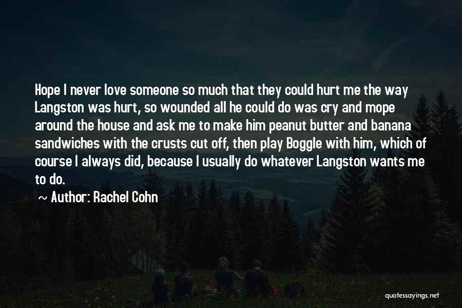 Rachel Cohn Quotes: Hope I Never Love Someone So Much That They Could Hurt Me The Way Langston Was Hurt, So Wounded All