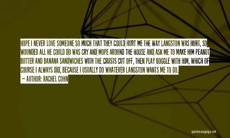 Rachel Cohn Quotes: Hope I Never Love Someone So Much That They Could Hurt Me The Way Langston Was Hurt, So Wounded All