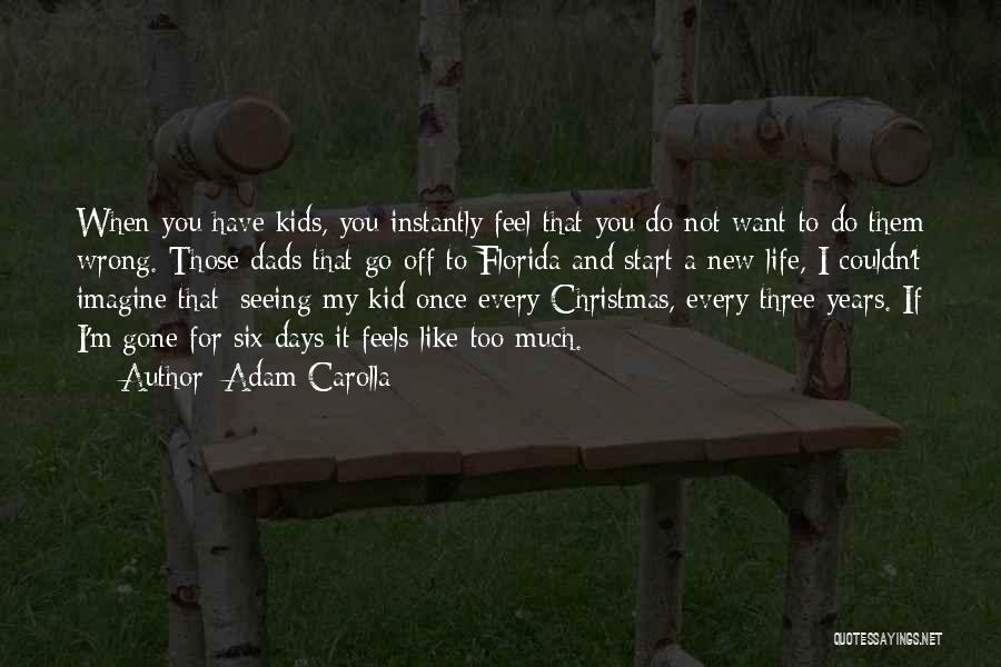 Adam Carolla Quotes: When You Have Kids, You Instantly Feel That You Do Not Want To Do Them Wrong. Those Dads That Go